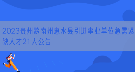 2023贵州黔南州惠水县引进事业单位急需紧缺人才21人公告