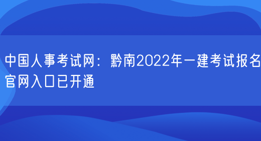 中国人事考试网：黔南2022年一建考试报名官网入口已开通