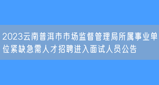 2023云南普洱市市场监督管理局所属事业单位紧缺急需人才招聘