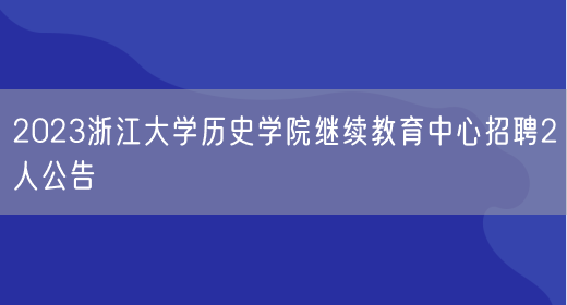 2023浙江大学历史学院继续教育中心招聘2人公告