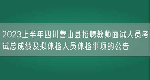 2023上半年四川营山县招聘教师面试人员考试总成绩及拟体检人